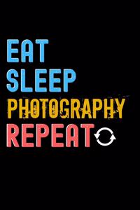 Eat, Sleep, Photography, Repeat Notebook - Photography Funny Gift