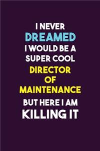 I Never Dreamed I would Be A Super Cool Director of Maintenance But Here I Am Killing It
