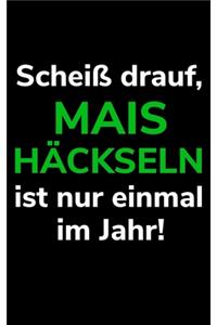 Scheiß drauf, Mais häckseln ist nur einmal im Jahr!