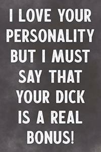I Love Your Personality But I Must Say That Your Dick Is A Real Bonus!