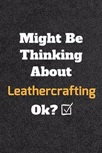 Might Be Thinking About Leathercrafting ok? Funny /Lined Notebook/Journal Great Office School Writing Note Taking