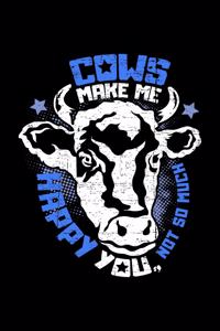 Cows make me happy You, not so much