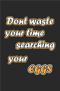 Dont waste your time searching your eggs