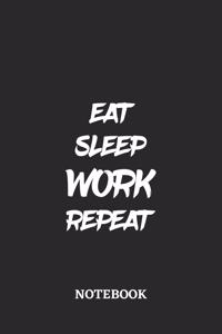 Eat Sleep Work Repeat Notebook