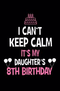 I Can't Keep Calm It's My Daughter's 8th Birthday