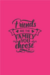 Friends Are The Family You Choose