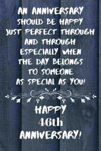 An Anniversary should be perfect when the day belongs to someone as special as you Happy 46th Anniversary