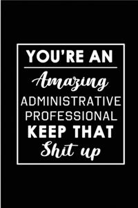 You're An Amazing Administrative Professional. Keep That Shit Up