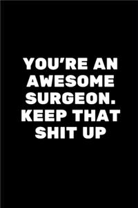 You're An Awesome Surgeon. Keep That Shit Up