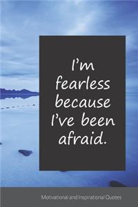 I'm fearless because I've been afraid.