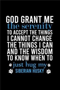 God Grant Me the Serenity to Accept the Things I Cannot Change the Things I Can and the Wisdom to Know When to Just Hug My Siberian Husky: Default Ruled Notebook With An Inspirational Quote.