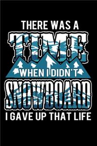 There Was A Time When I Didn't Snowboard I Gave Up That Life