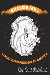 Excuse Me... Your Birdfeeder Is Empty - Dot Grid Notebook
