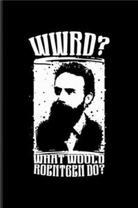 WWRD What Would Roentgen Do