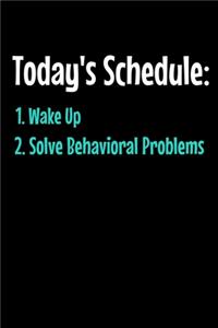 Today's Schedule 1. Wake Up 2. Solve Behavioral Problem