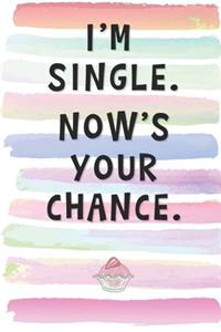 I'm Single. Now's Your Chance.
