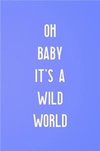 Oh Baby It's A Wild World