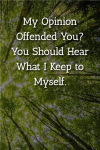 My Opinion Offended You? You Should Hear What I Keep to Myself. Notebook