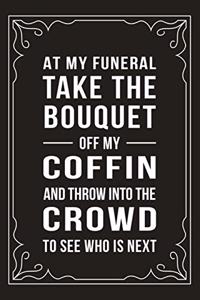 At My Funeral Take the Bouquet Off My Coffin and Throw It Into the Crowd