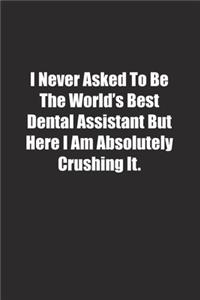 I Never Asked To Be The World's Best Dental Assistant But Here I Am Absolutely Crushing It.