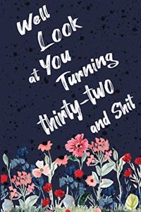 Well Look at You Turning Thirty two and Shit