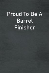 Proud To Be A Barrel Finisher