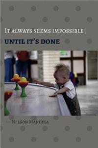 It Always Seems Impossible Until It?s Done