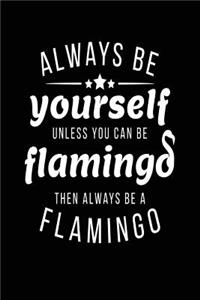 Always Be Yourself Unless You Can Be Flamingo Then Always Be a Flamingo