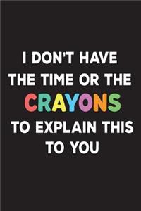 I Don't Have The Time Or The Crayons To Explain This To You