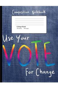 Use Your Vote For Change Composition Notebook