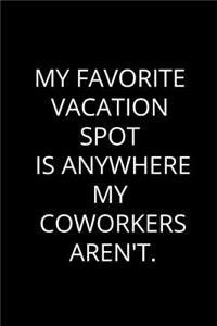 My Favorite Vacation Spot Is Anywhere My Coworkers Aren't.