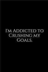 I'm Addicted to Crushing My Goals.