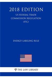 Energy Labeling Rule (US Federal Trade Commission Regulation) (FTC) (2018 Edition)