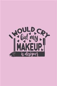 I Would Cry But My Makeup Is Designer
