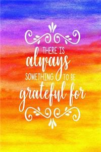 There Is Always Something to Be Grateful for: 150 Page Lined Journal/Notebook