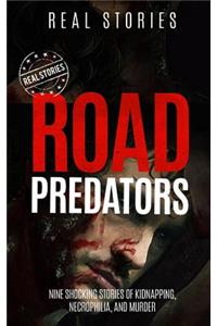 Road Predators: Nine Shocking Stories of Kidnapping, Necrophilia, and Murder (True Crime Book 2)