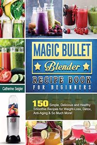 Magic Bullet Blender Recipe Book For Beginners