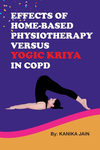 Effects of Home-Based Physiotherapy Versus Yogic Kriya in Copd