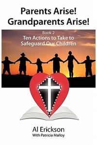 Parents Arise! Grandparents Arise! Book 2 Ten Actions to Take to Safeguard Our Children 1