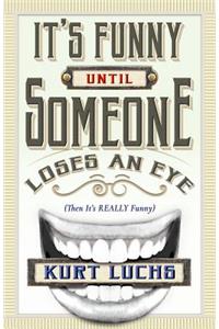 It's Funny Until Someone Loses an Eye (Then It's Really Funny)