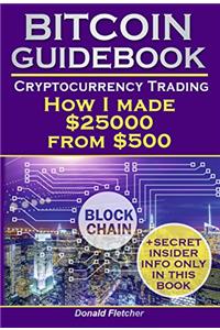Bitcoin Guidebook. Cryptocurrency Trading: How I made $25000 From $500 (buy bitcoin, crypto assets, price of bitcoin, bitcoin price, bitcoin trading, blockchain wallet, bitcoin for dummies 2017)