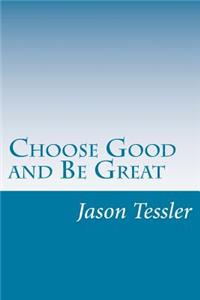 Choose Good and Be Great
