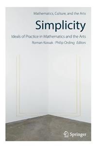 Simplicity: Ideals of Practice in Mathematics and the Arts