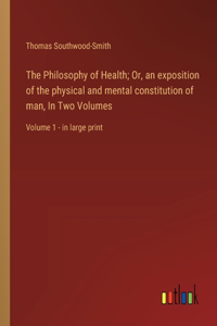 Philosophy of Health; Or, an exposition of the physical and mental constitution of man, In Two Volumes