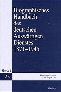 Biographisches Handbuch Des Deutschen Auswärtigen Dienstes 1871-1945