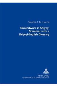 Groundwork in Shiyeyi Grammar with a Shiyeyi-English Glossary