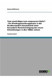 Vom unwürdigen zum vergessenen Opfer? - Die Wiedergutmachungspraxis in der Bundesrepublik Deutschland unter besonderer Berücksichtigung der neuen Entwicklungen in den 1980er Jahren