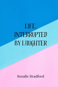 Life, Interrupted by Laughter