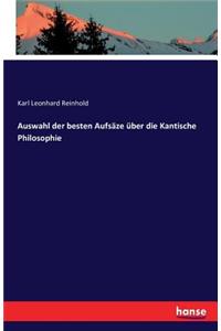 Auswahl der besten Aufsäze über die Kantische Philosophie