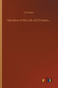 Narrative of the Life of J.D Green...